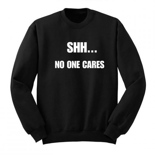 Shh No One Cares Sweatshirt KM
