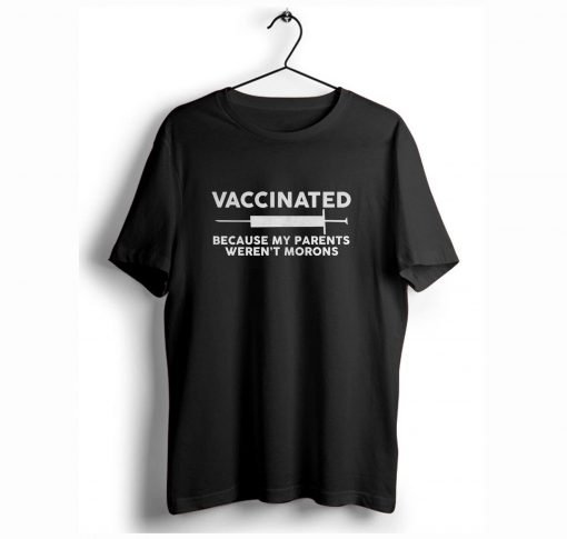 Vaccinated Because My Parents Weren’t Morons T-Shirt KM