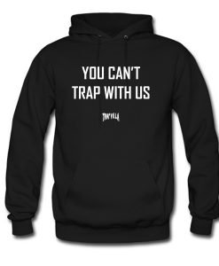 You Can’t Trap With Us Hoodie KM
