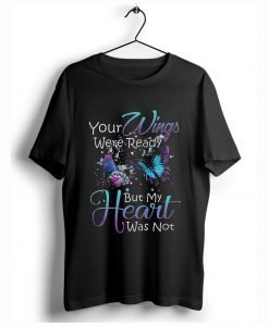 Your wings were ready but my heart was not T-Shirt KM