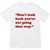 don’t look back you’re not going that way T Shirt KM