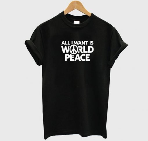 All I Want Is World Peace T-Shirt KM