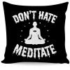 Don't Hate, Meditate Pillow KM