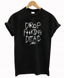 Drop Fucking Dead T Shirt KM