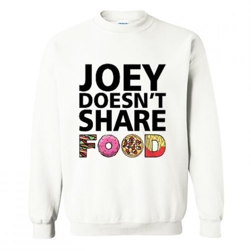Joey Doesn’t Share Food Sweatshirt KM