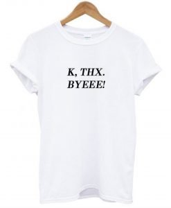 K Thx Byeee T-Shirt KM