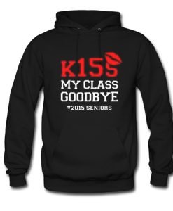 Kiss My Class Goodbye 2015 Seniors Hoodie KM