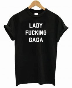 Lady Fucking Gaga T-Shirt KM