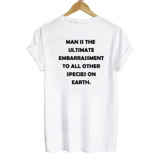 Man is The Ultimate Embarrassment T Shirt KM