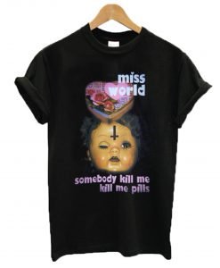 Miss World Somebody Kill Me Please T-Shirt KM
