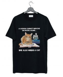 A Woman Cannot Survive On Books Alone She Also Needs A Cat T-Shirt KM