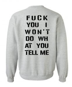 Fuck You I Won’t Do WH at You Tell Me Sweatshirt Back KM