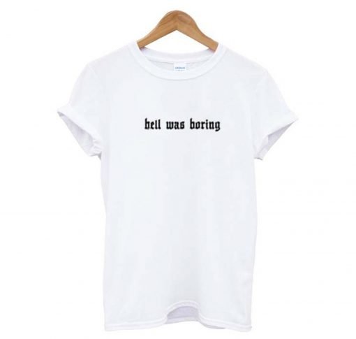 Hell Was Boring T Shirt KM