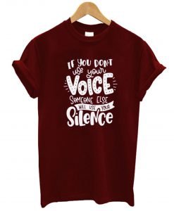 If You Don’t Use Your Voice Someone Else Will Use Your Silence T Shirt KM