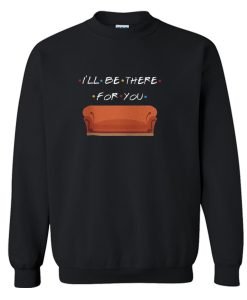 I’ll Be There For You Sweatshirt KM