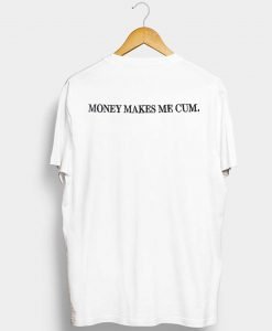 Money Makes Me Cum T Shirt KM