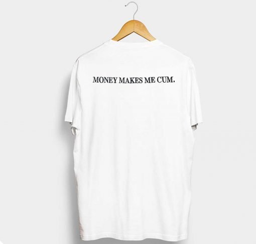 Money Makes Me Cum T Shirt KM