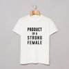 Product of a Strong Female T-Shirt KM