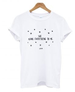 She Means Everything To Me T Shirt KM