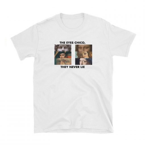 The Eyes Chico They Never Lie T-Shirt KM