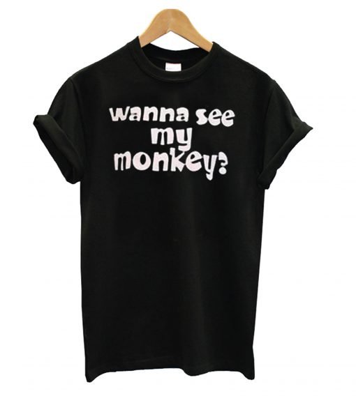 Wanna See My Monkey T-Shirt KM