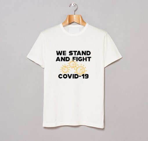 We Stand And Fight Coronavirus T Shirt KM