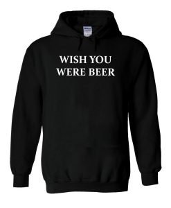 Wish You Were Beer Hoodie KM