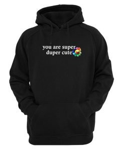 you are super duper cute hoodie KM