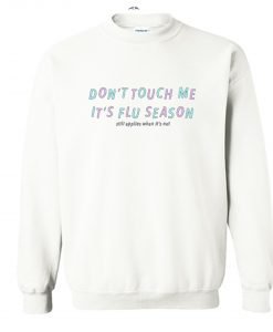 Don’t Touch Me Is Flu Season Sweatshirt KM