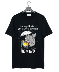 Dr Seuss In A World You Can Be Anything Be Kind T-Shirt KM