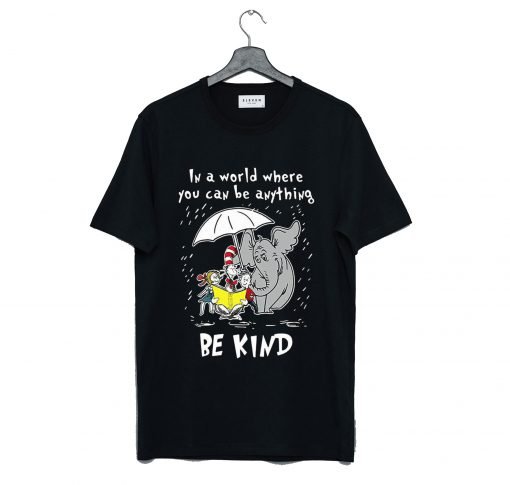 Dr Seuss In A World You Can Be Anything Be Kind T-Shirt KM