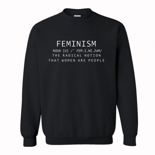 Feminism Noun Definition The Radical Notion That Women Are People Sweatshirt KM