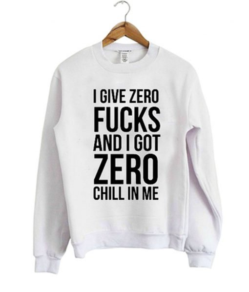 I Give Zero Fucks And I Got Zero Chill In Me Sweatshirt KM