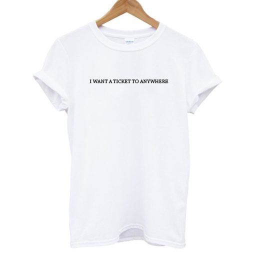 I WANT A TICKET TO ANYWHERE T-Shirt KM