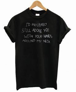I’d Probably Still Adore You T Shirt KM