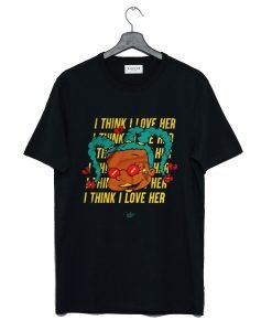 I Think I Love Her T-Shirt KM