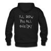 I’ll Show You All One Day Hoodie KM