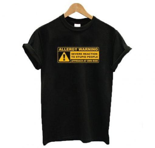 Allergy Warning Severe Reaction To Stupid People T-Shirt KM