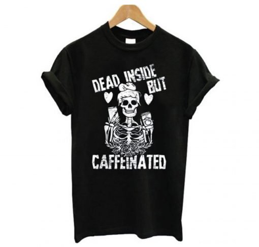 Dead Inside But Caffeinated T-Shirt KM