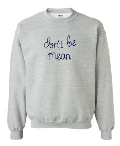 Don’t Be Mean Sweatshirt KM