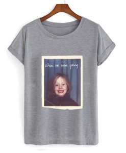 When We Were Young Adele T Shirt KM