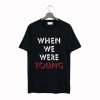 When We Were Young T Shirt KM