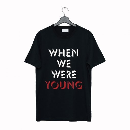 When We Were Young T Shirt KM