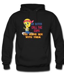 Ok bitch call the cops i'll have sex with them Hoodie KM
