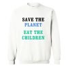 Save The Planet Eat The Babies Sweatshirt KM