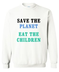 Save The Planet Eat The Babies Sweatshirt KM