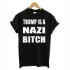 Trump Is A Nazi Bitch T Shirt KM