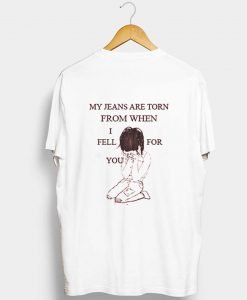 My Jeans Are Torn From When I Fell For You T Shirt KM