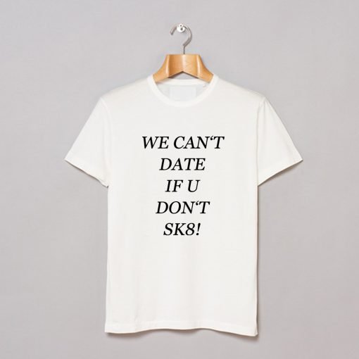 We Can’t Date If You Don’t SK8 T-Shirt KM