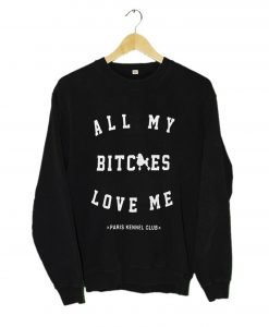 All My Bitches Love Me Sweatshirt KM